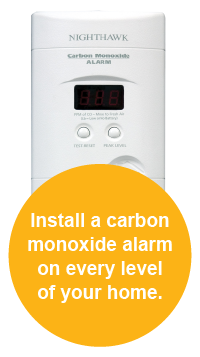 Install a carbon monoxide alarm on every level of your home.